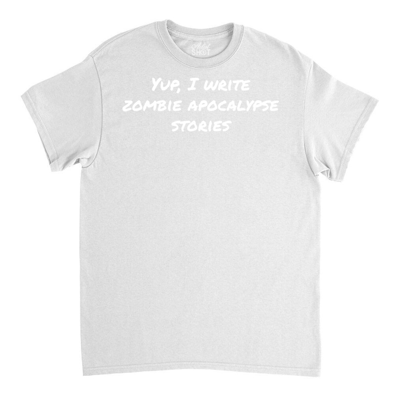 Yup I Write Zombie Apocalypse Stories Love Classic T-shirt by dervenbakensz | Artistshot