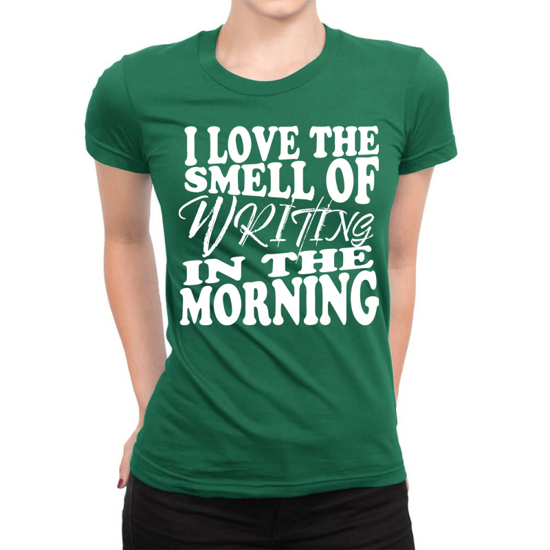 I Love The Smell Of Writing In The Morning Writer Ladies Fitted T-Shirt by narailaiboudb | Artistshot