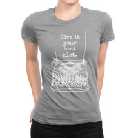 Funny Writer Author Novelist Give It Your Best Plo Ladies Fitted T-shirt | Artistshot