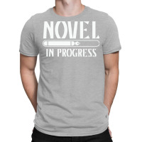 Novel In Progress Writers Gift T-shirt | Artistshot