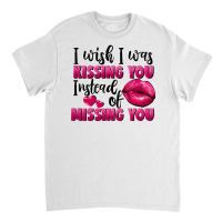 I Wish I Was Kissing You Instead Of Missing You Classic T-shirt | Artistshot