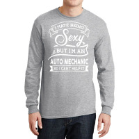 I Hate Being Sexy But Im A Auto Mechanic Funny Quo Long Sleeve Shirts | Artistshot