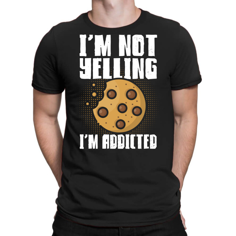 Im Not Yelling Im Addicted Baking Chocolate Cookie T-shirt | Artistshot