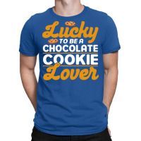 Lucky To Be A Chocolate Cookie Lover Baking Chocol T-shirt | Artistshot