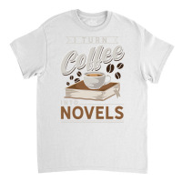 I Turn Coffee Into Novels Music Classic T-shirt | Artistshot