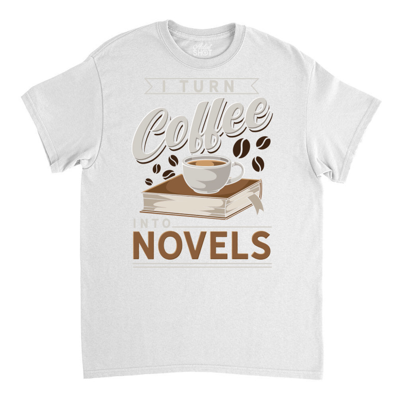 I Turn Coffee Into Novels Music Classic T-shirt by anackymuuse | Artistshot