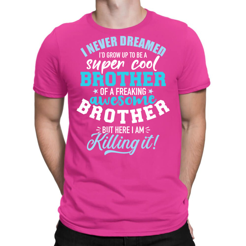 I Never Dreamed Id Grow Up To Be A Super Cool Brot T-Shirt by egbomluzyd | Artistshot