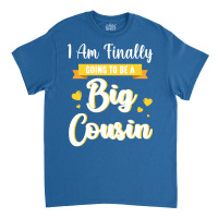 I Am Finally Going To Be A Big Cousin Happy Me You Classic T-shirt | Artistshot