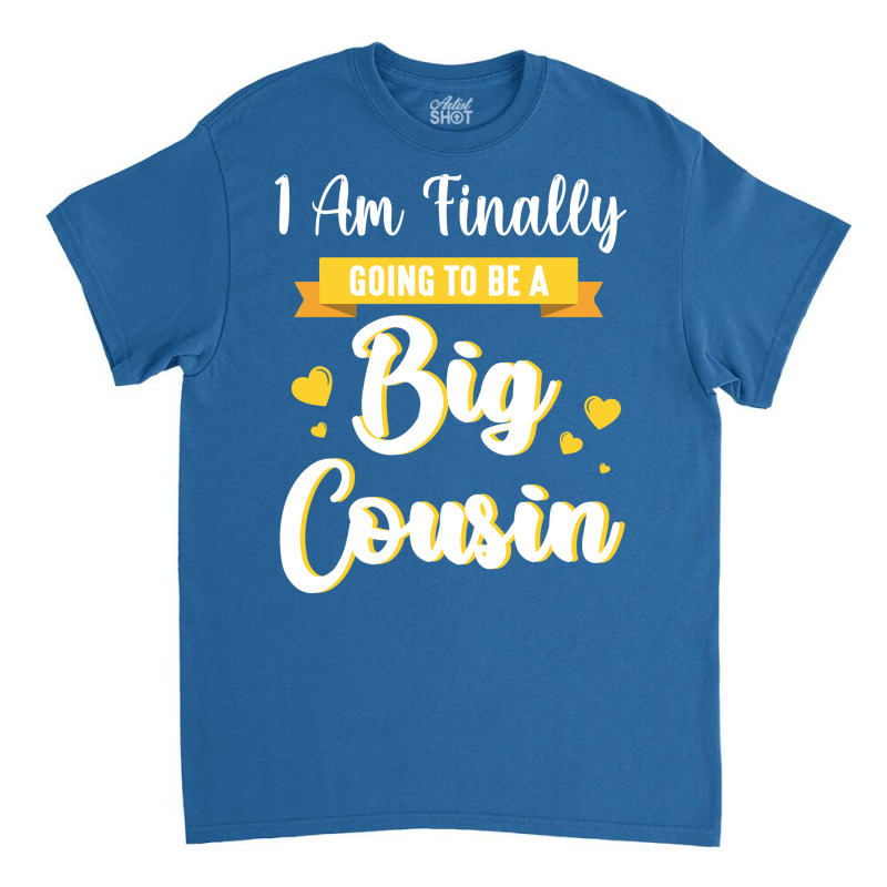 I Am Finally Going To Be A Big Cousin Happy Me You Classic T-shirt by sbusiozald | Artistshot