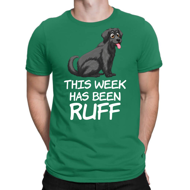 This Week Has Been Ruff Funny Dog Owners Quote T-Shirt by rolinghsgagv | Artistshot