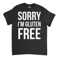 Sorry Im Gluten Free Boy Classic T-shirt | Artistshot