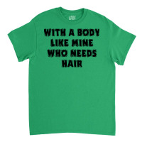 Funny Dad Father's Day With A Body Like Mine Who N Classic T-shirt | Artistshot