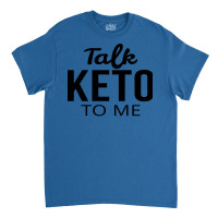 Talk Keto To Me Keto Classic T-shirt | Artistshot