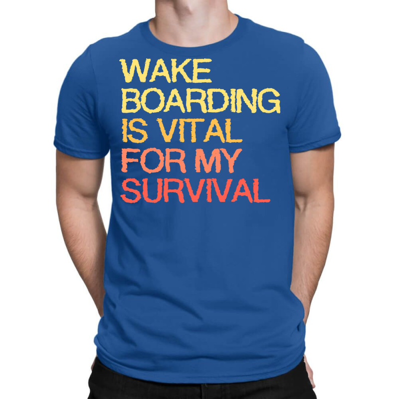 Wake Boarding Is Vital For My Survival Cool T-shirt | Artistshot