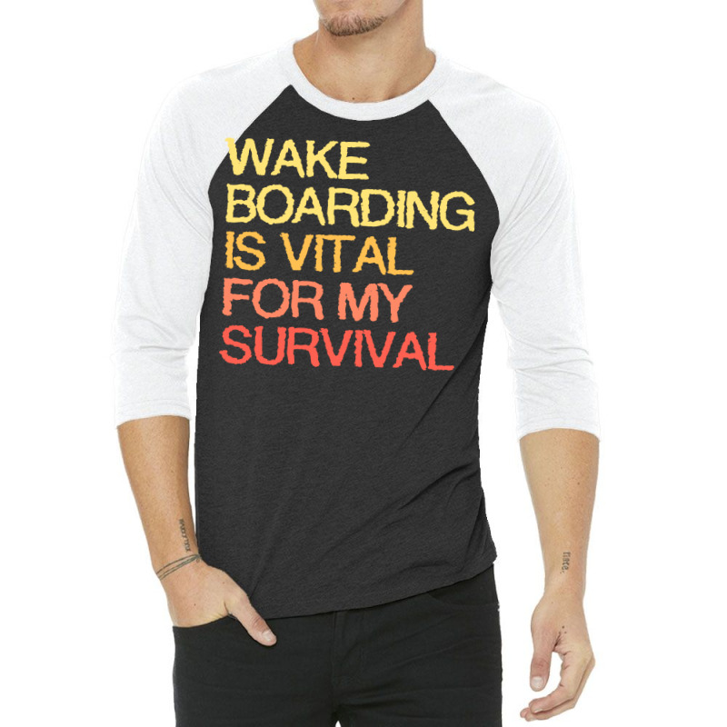 Wake Boarding Is Vital For My Survival Cool 3/4 Sleeve Shirt | Artistshot