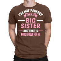 Im Not Perfect But Im A Big Sister And That Is Goo T-shirt | Artistshot