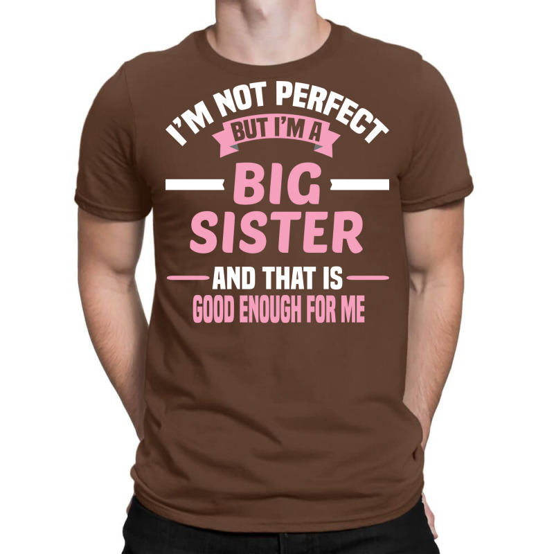 Im Not Perfect But Im A Big Sister And That Is Goo T-Shirt by itanivampap | Artistshot