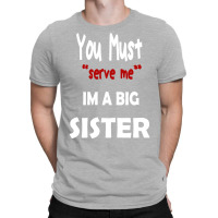 You Must Serve Me Im A Big Sister T-shirt | Artistshot