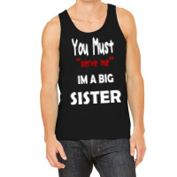 You Must Serve Me Im A Big Sister Tank Top | Artistshot