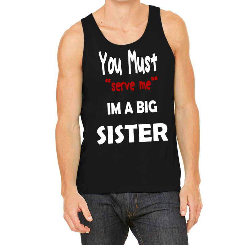 You Must Serve Me Im A Big Sister Tank Top by amorajankuk | Artistshot