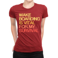 Wake Boarding Is Vital For My Survival Gift Ladies Fitted T-shirt | Artistshot