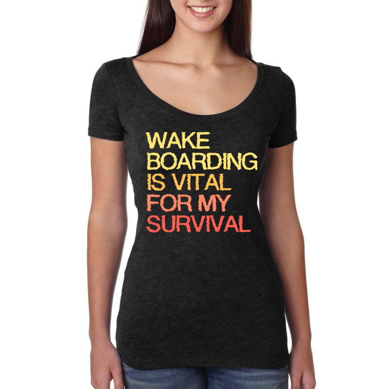 Wake Boarding Is Vital For My Survival Gift Women's Triblend Scoop T-shirt by jivenmeradf | Artistshot