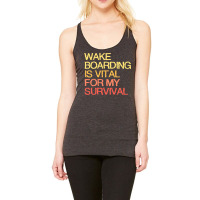 Wake Boarding Is Vital For My Survival Gift Racerback Tank | Artistshot