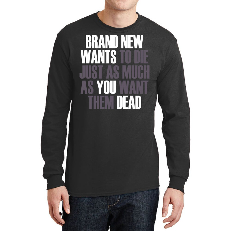 Brand New Wants To Die Just As Much As You Want Th Long Sleeve Shirts by buddoxhardoe | Artistshot