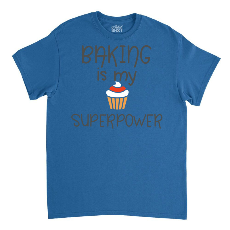 Baking Baking Is My Superpower Classic T-shirt by tunquelss6 | Artistshot