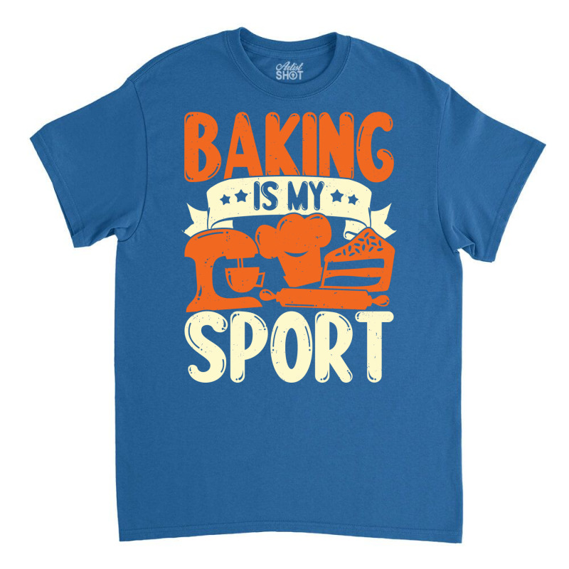 Baking Is My Sport Baker Gift Funny Classic T-shirt by mshhorbadadee | Artistshot