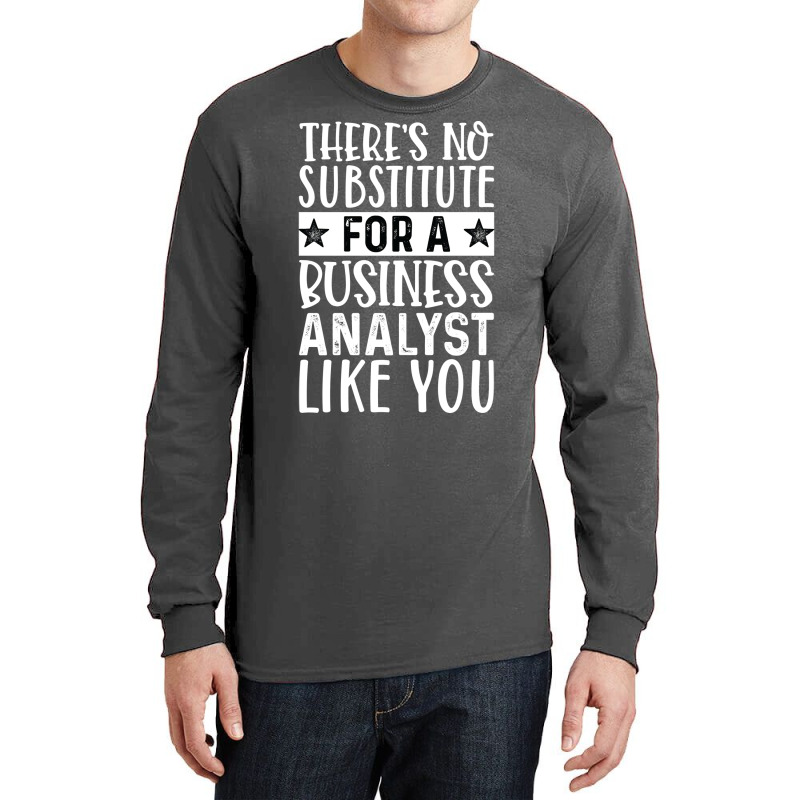 Theres No Substitue For A Business Analyst Like Yo Long Sleeve Shirts by beragivirnest | Artistshot