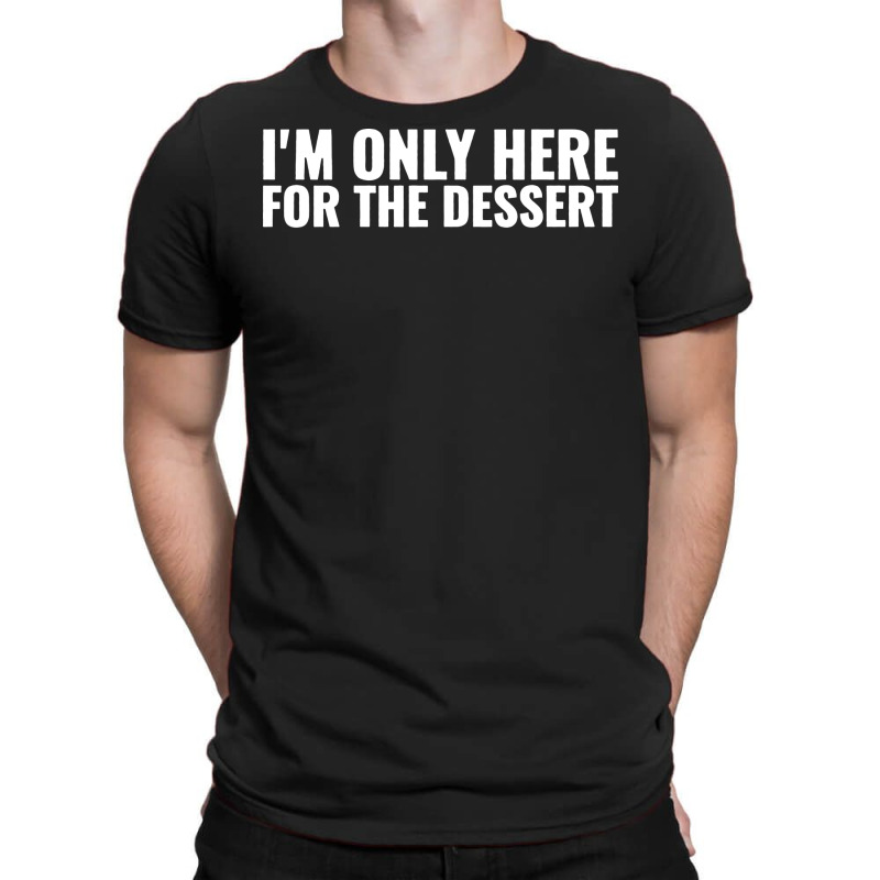 Im Only Here For The Dessert Girl T-shirt | Artistshot