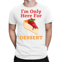 Im Only Here For The Dessert Tshirt Love T-shirt | Artistshot