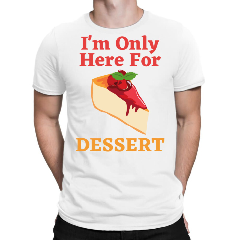 Im Only Here For The Dessert Tshirt Love T-shirt | Artistshot