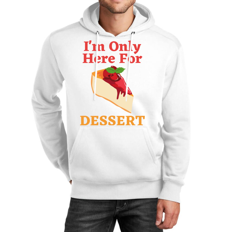 Im Only Here For The Dessert Tshirt Love Unisex Hoodie | Artistshot