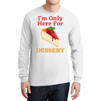 Im Only Here For The Dessert Tshirt Love Long Sleeve Shirts | Artistshot