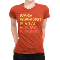 Wake Boarding Is Vital For My Survival Cute Ladies Fitted T-shirt | Artistshot