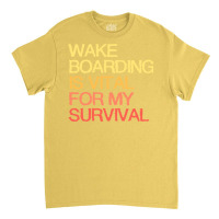 Wake Boarding Is Vital For My Survival Cute Classic T-shirt | Artistshot