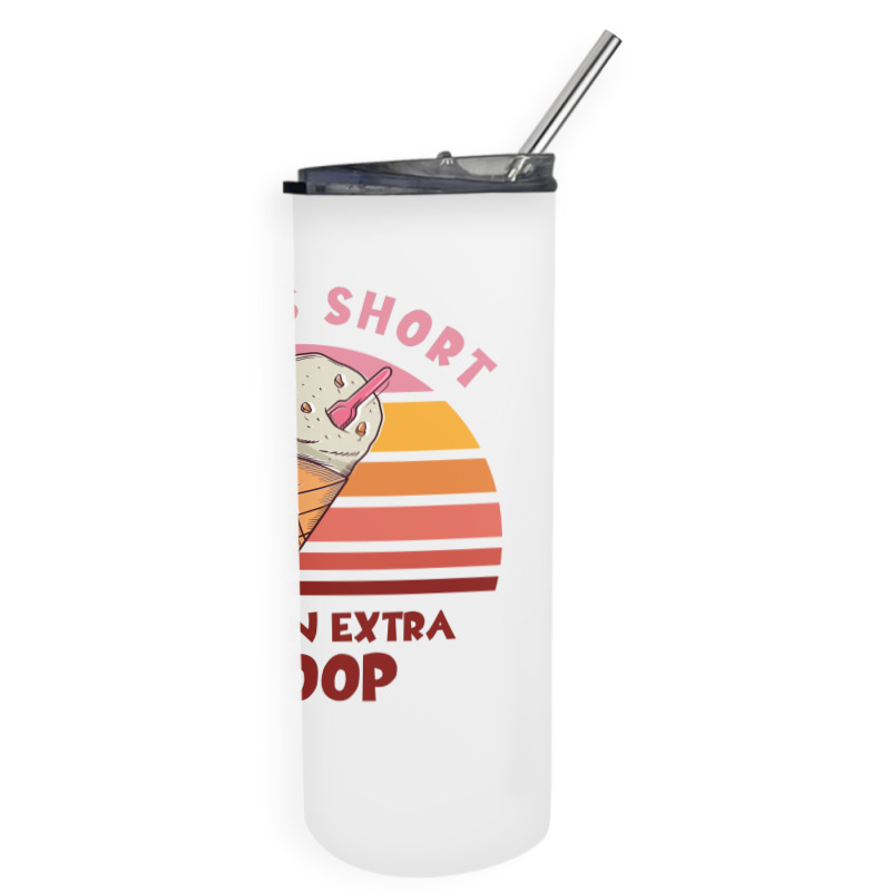 Life Is Short Have An Extra Scoop Cute Skinny Tumbler | Artistshot