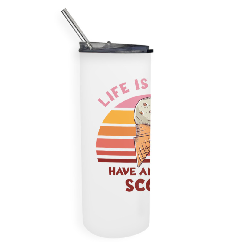 Life Is Short Have An Extra Scoop Cute Skinny Tumbler | Artistshot