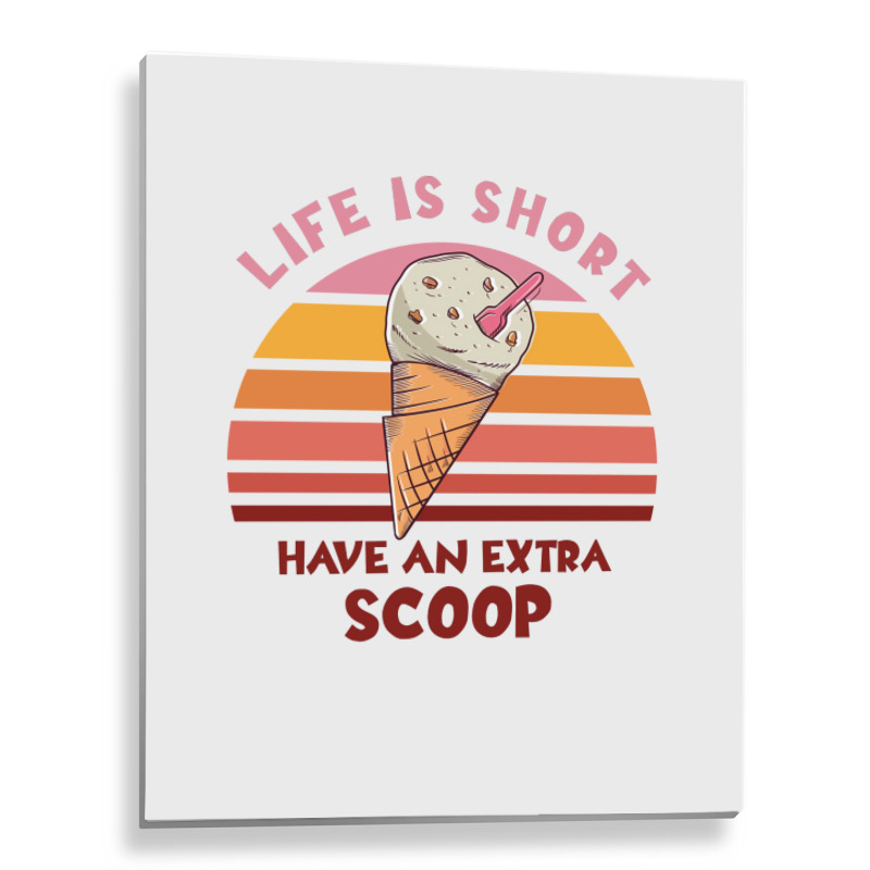 Life Is Short Have An Extra Scoop Cute Metal Print Vertical | Artistshot