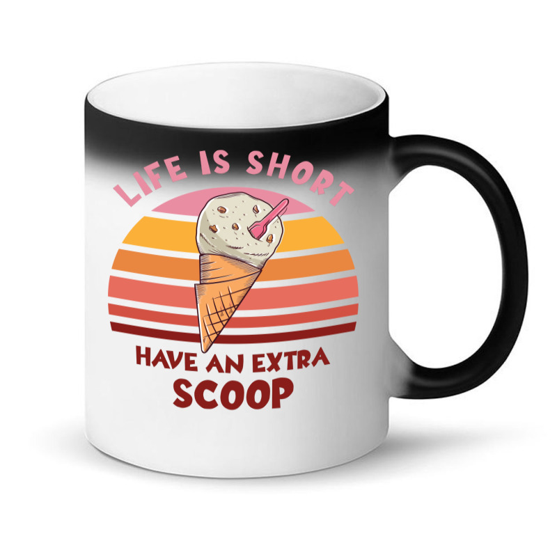 Life Is Short Have An Extra Scoop Cute Magic Mug | Artistshot