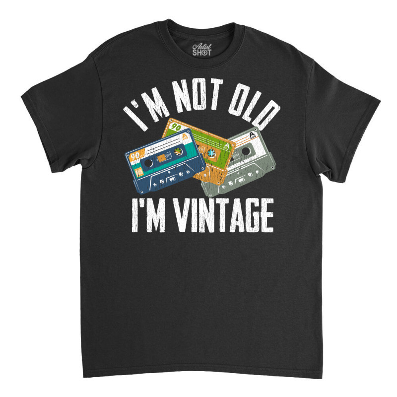 Birthday Im Not Old Im Vintage Vintage Classic T-shirt | Artistshot