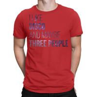 Awesome And Funny I Like Disco And Maybe Three Peo T-shirt | Artistshot