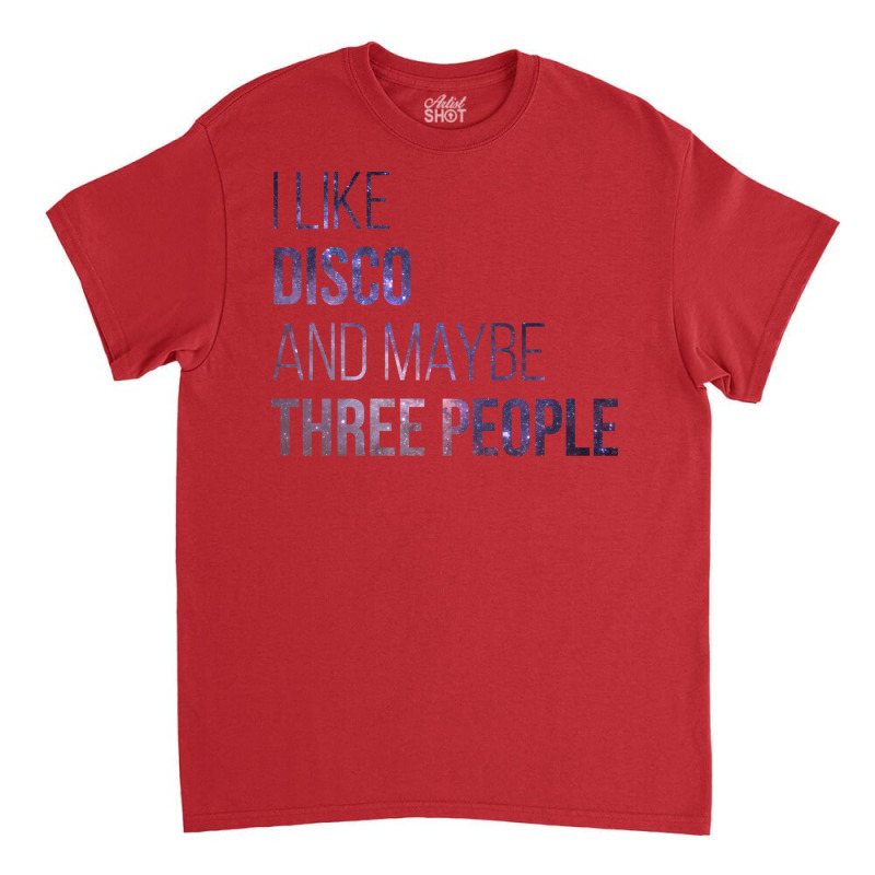 Awesome And Funny I Like Disco And Maybe Three Peo Classic T-shirt | Artistshot