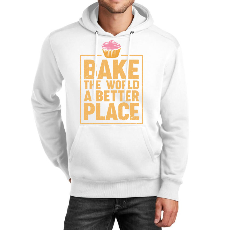 Bake The World A Better Place Baker Cupcake Muffin Unisex Hoodie by obennehoebesf | Artistshot