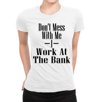 Dont Mess With Me I Work At The Bank Blue Ladies Fitted T-shirt | Artistshot