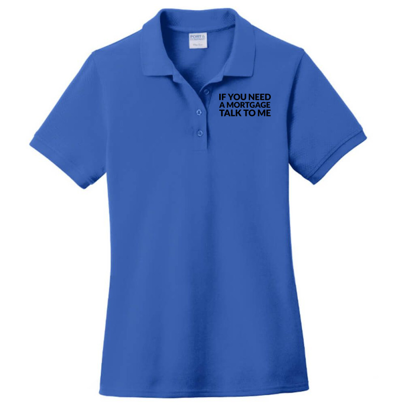 If You Need A Mortage Talk To Me Gift Ladies Polo Shirt by gorjejezlomx | Artistshot