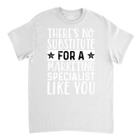 Theres No Substitue For A Marketing Specialist Lik Classic T-shirt | Artistshot