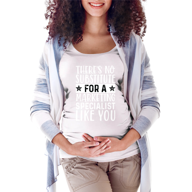 Theres No Substitue For A Marketing Specialist Lik Maternity Scoop Neck T-shirt by mangisoustac | Artistshot